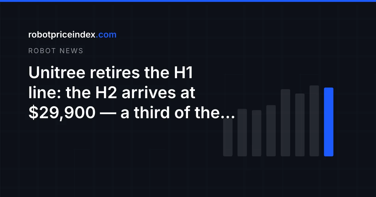 Unitree retires the H1 line: the H2 arrives at $29,900 — a third of the old flagship's price